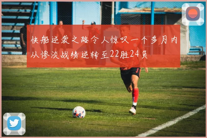 快船逆袭之路令人惊叹一个多月内从惨淡战绩逆转至22胜24负